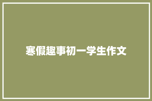 寒假趣事初一学生作文 写作素材