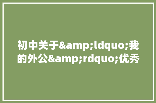 初中关于&ldquo;我的外公&rdquo;优秀作文《精选》