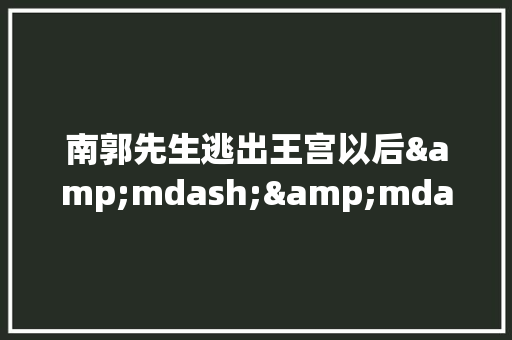 南郭先生逃出王宫以后&mdash;&mdash;续写《滥竽充数》 范文赏析