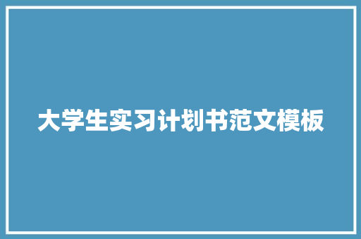 大学生实习计划书范文模板