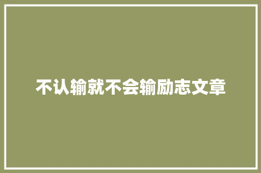 不认输就不会输励志文章 简历模板