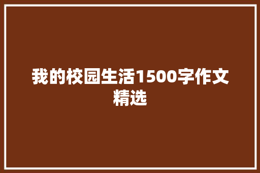 我的校园生活1500字作文精选 写作技巧