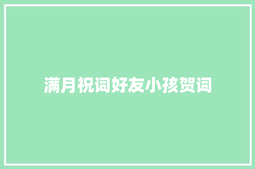 满月祝词好友小孩贺词 商业文案