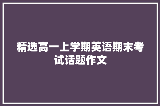 精选高一上学期英语期末考试话题作文 报告写作