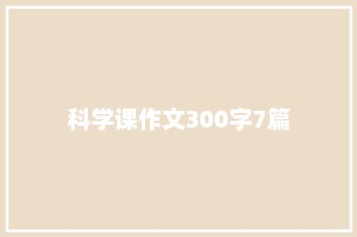科学课作文300字7篇