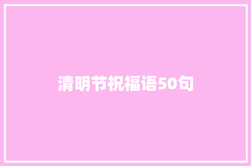 清明节祝福语50句 报告写作