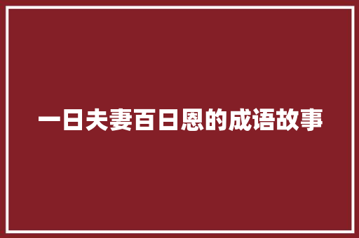 一日夫妻百日恩的成语故事 简历模板