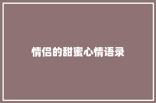 情侣的甜蜜心情语录 写作技巧