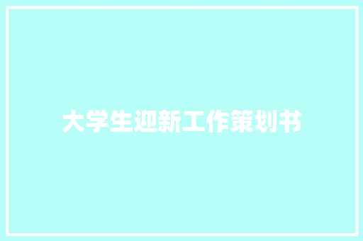 大学生迎新工作策划书 商业文案