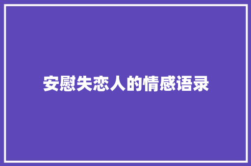 安慰失恋人的情感语录 范文赏析