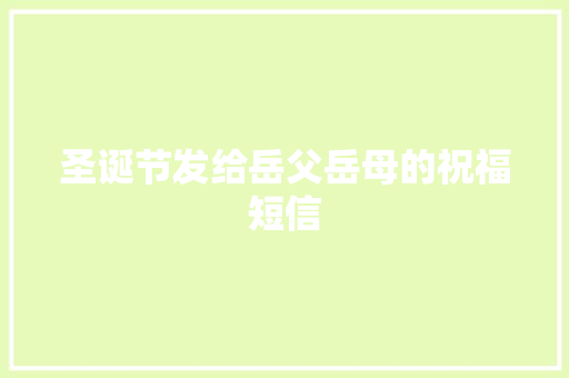 圣诞节发给岳父岳母的祝福短信 写作技巧