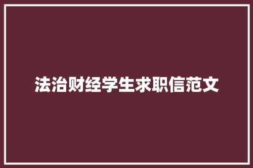 法治财经学生求职信范文 写作素材
