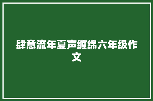 肆意流年夏声缠绵六年级作文 词汇积累