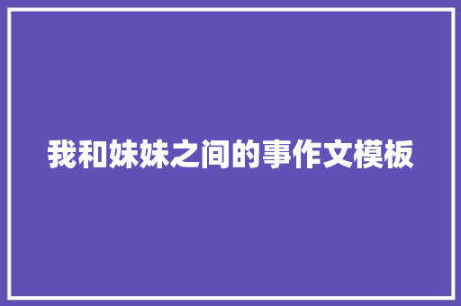 我和妹妹之间的事作文模板 诗歌创作