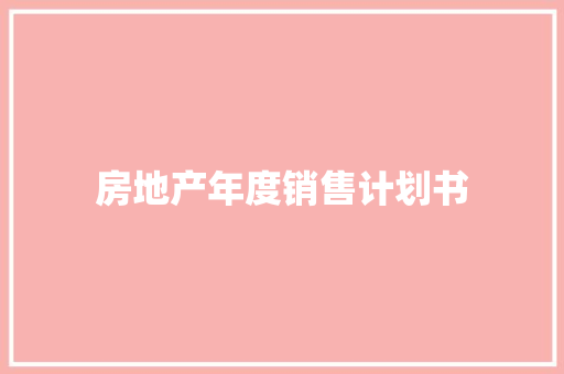 房地产年度销售计划书 写作素材