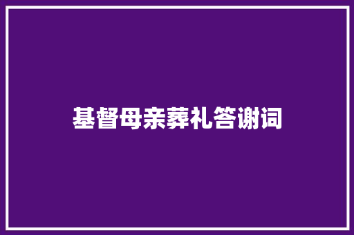 基督母亲葬礼答谢词 报告写作