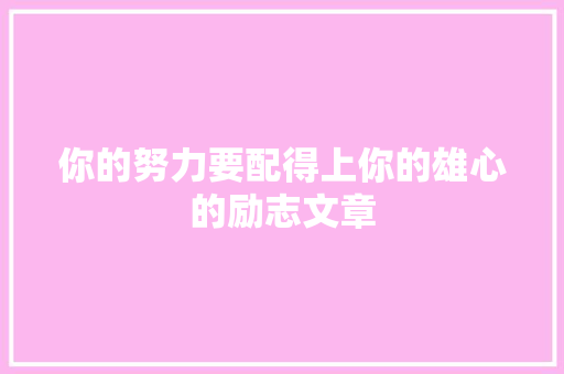 你的努力要配得上你的雄心的励志文章