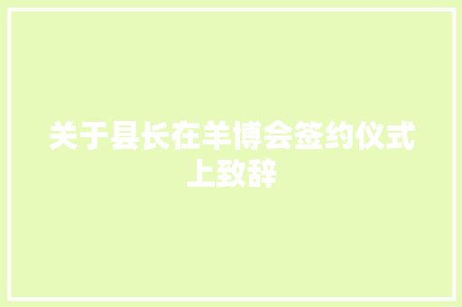 关于县长在羊博会签约仪式上致辞 写作素材