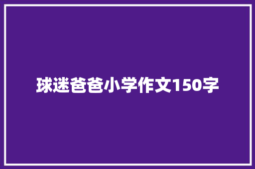 球迷爸爸小学作文150字