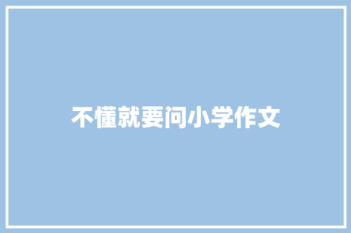 不懂就要问小学作文