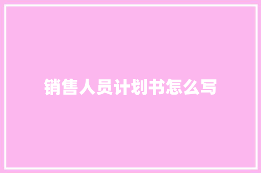 销售人员计划书怎么写