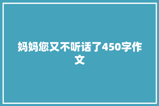 妈妈您又不听话了450字作文