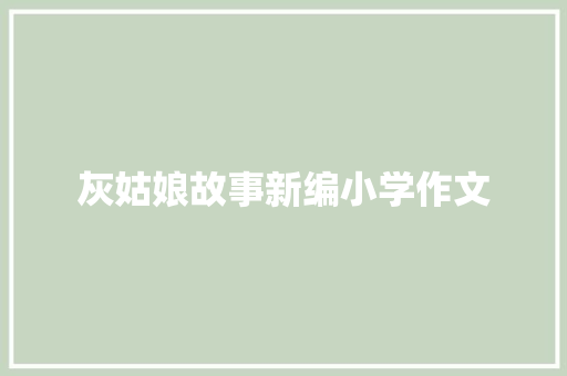 灰姑娘故事新编小学作文 诗歌创作