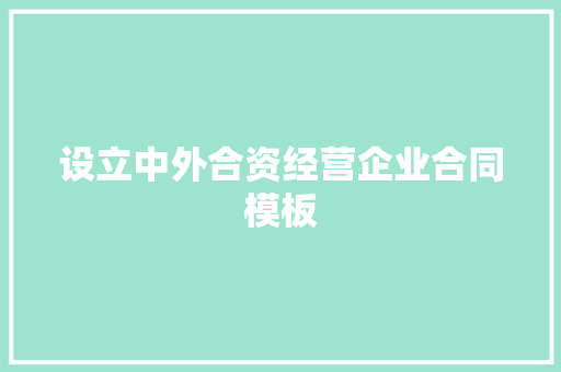 设立中外合资经营企业合同模板 写作社区