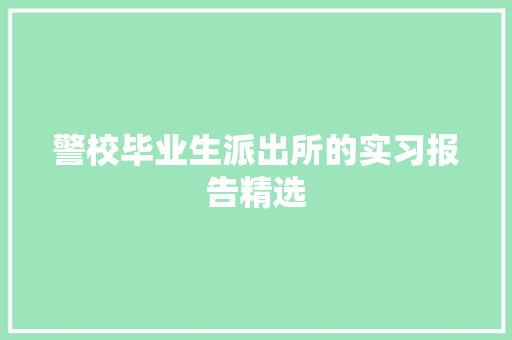 警校毕业生派出所的实习报告精选 词汇积累