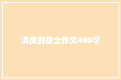 调皮的战士作文400字 简历模板