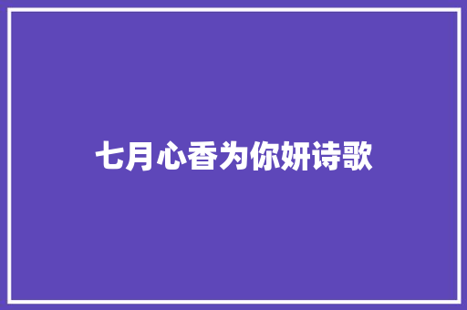 七月心香为你妍诗歌 报告写作