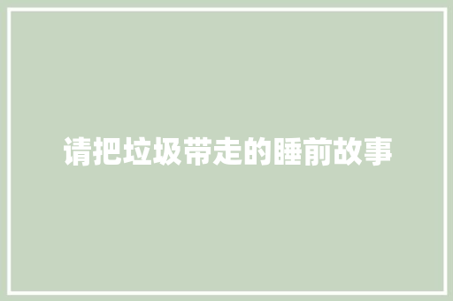 请把垃圾带走的睡前故事 诗歌创作