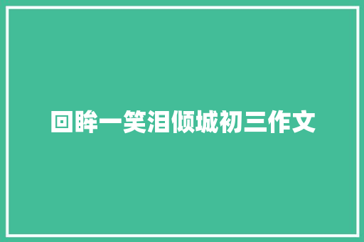 回眸一笑泪倾城初三作文