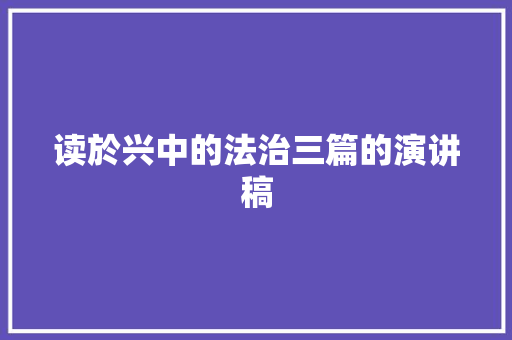 读於兴中的法治三篇的演讲稿 写作社区