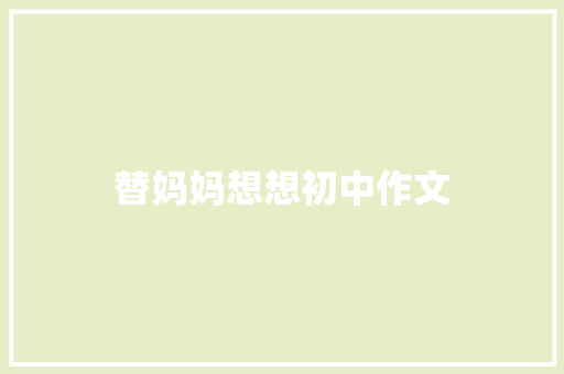 替妈妈想想初中作文 写作素材