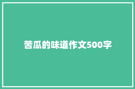 苦瓜的味道作文500字 商业文案