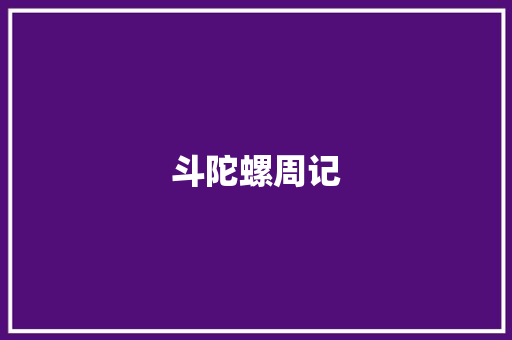 斗陀螺周记