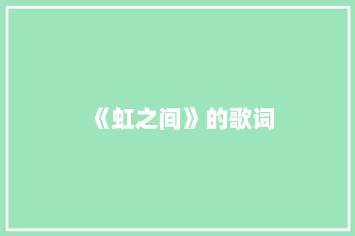 《虹之间》的歌词 写作素材