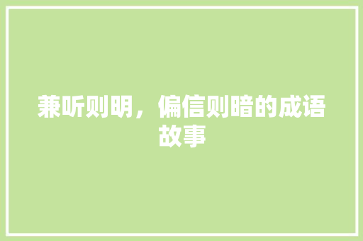 兼听则明，偏信则暗的成语故事 词汇积累
