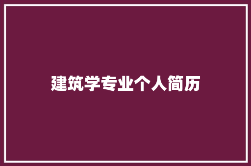建筑学专业个人简历 写作素材