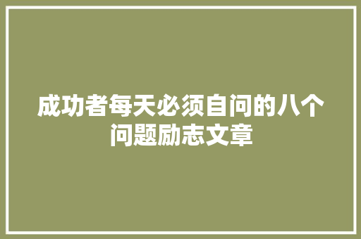 成功者每天必须自问的八个问题励志文章 写作社区