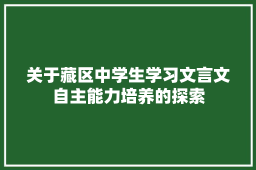 关于藏区中学生学习文言文自主能力培养的探索 词汇积累