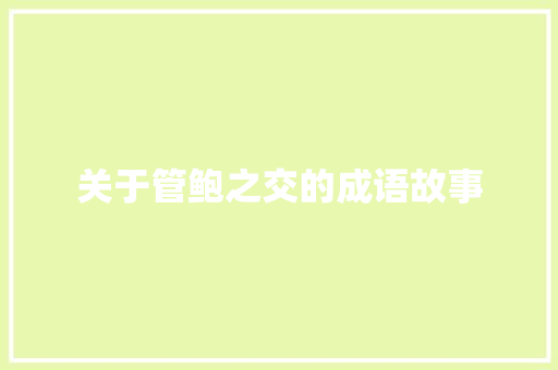 关于管鲍之交的成语故事 商业文案
