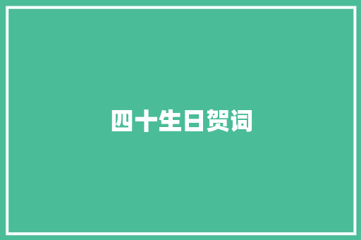 四十生日贺词 商业文案