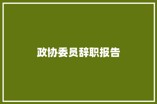 政协委员辞职报告 简历模板