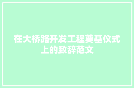 在大桥路开发工程奠基仪式上的致辞范文 简历模板