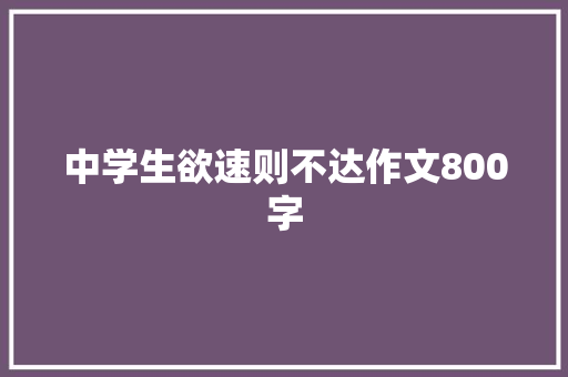 中学生欲速则不达作文800字 商业文案
