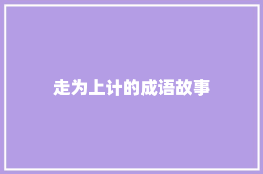 走为上计的成语故事 范文赏析