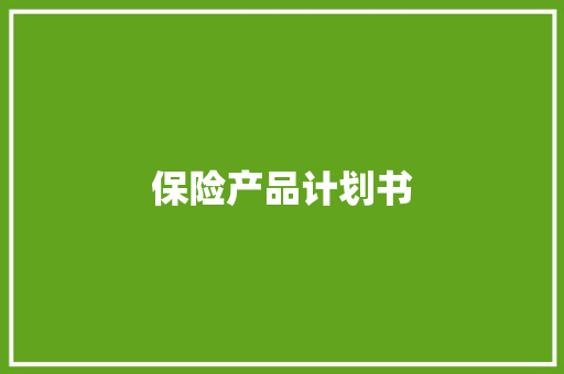 保险产品计划书 范文赏析