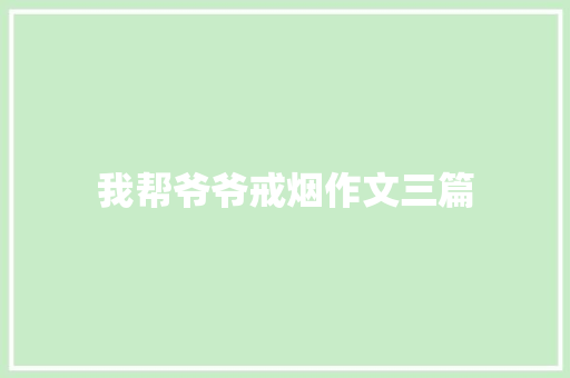 我帮爷爷戒烟作文三篇 写作技巧